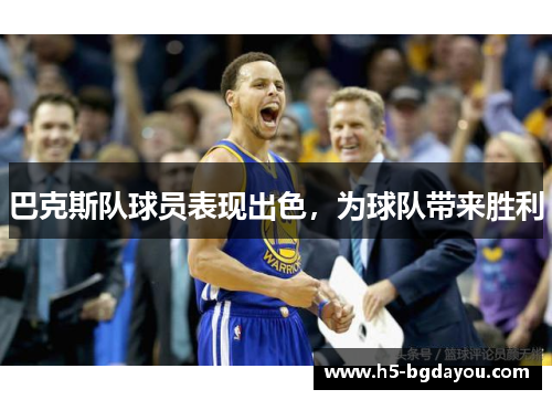 巴克斯队球员表现出色，为球队带来胜利